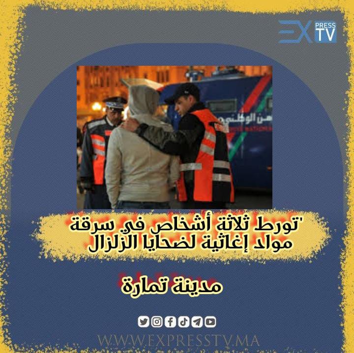 تجار الأزمات..”تورط ثلاثة أشخاص في سرقة مواد إغاثية لضحايا الزلزال بمدينة تمارة